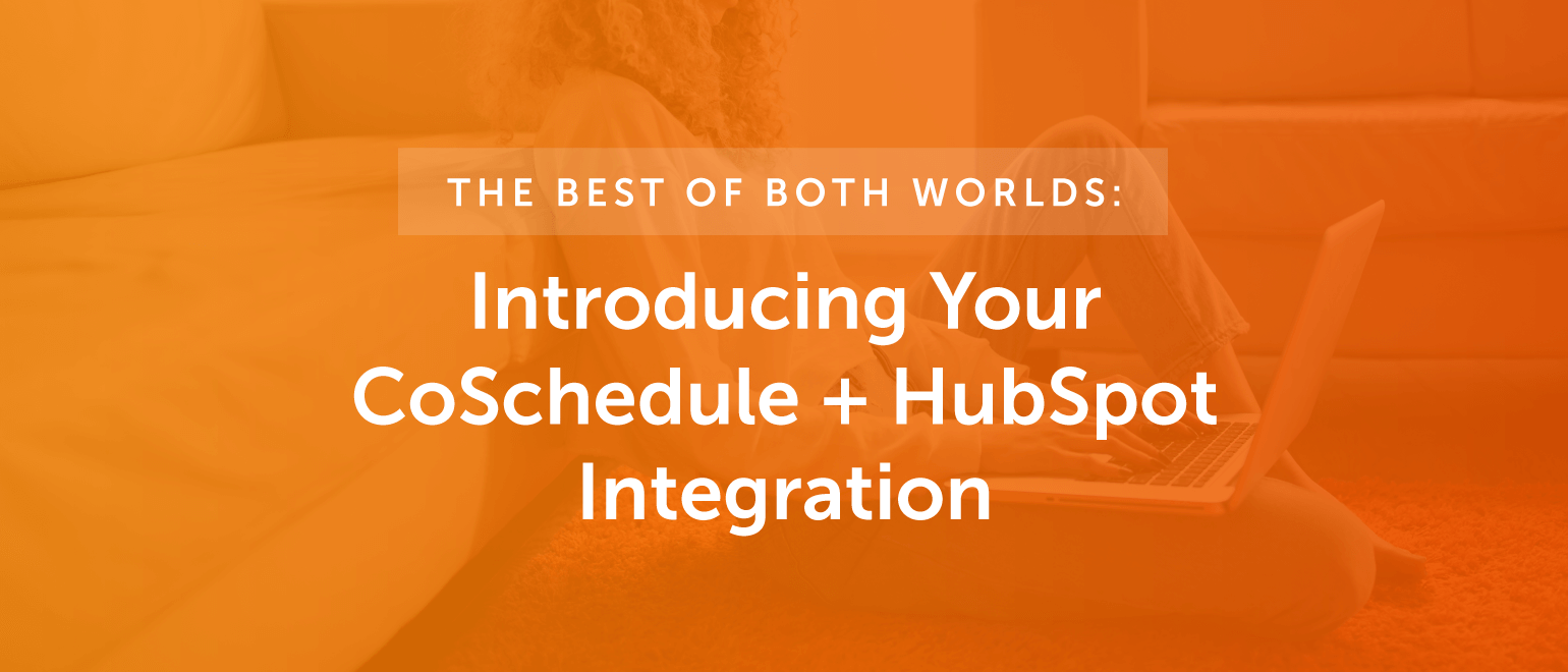 The Best Of Both Worlds: Introducing HubSpot for CoSchedule