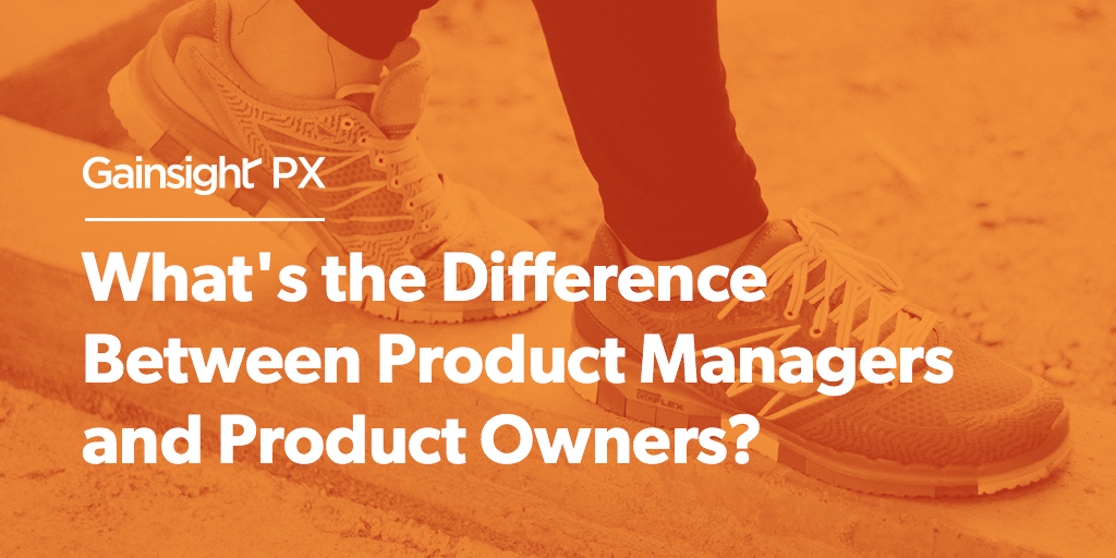 What's the Difference Between Product Managers and Product Owners? | Customer Success and Product Experience Software | Gainsight