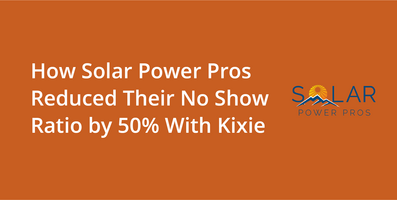 How Solar Power Pros Reduced Their No-Show Rate by 50% With Kixie