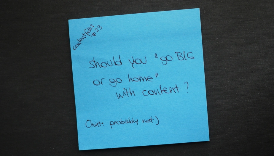Should you "go big or go home" with content? 