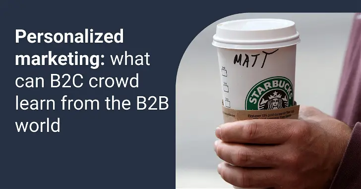Personalized marketing: what can B2C crowd learn from the B2B world