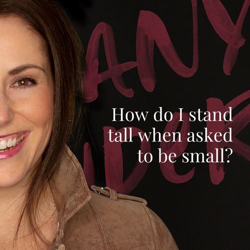 How do I stand tall when asked to be small?