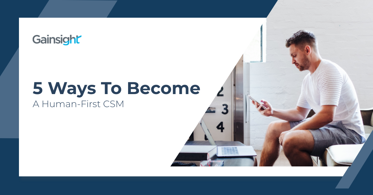 5 Ways to Become a Human-first CSM | Customer Success and Product Experience Software | Gainsight
