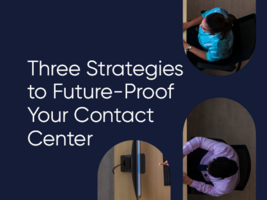 Three Strategies to Future-Proof Your Contact Center