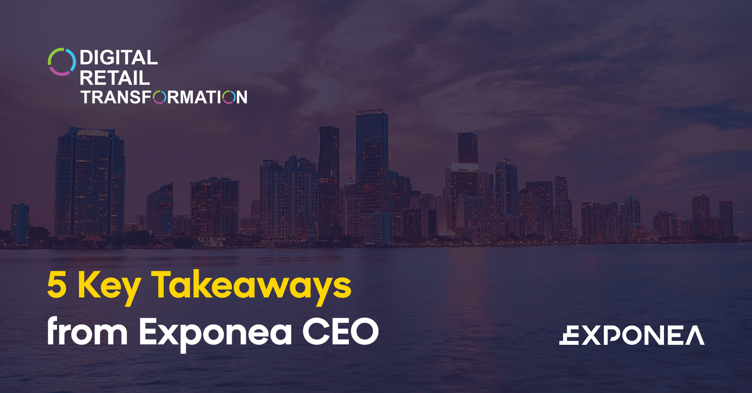 5 key takeaways from Exponea CEO at Digital Retail Transformation East