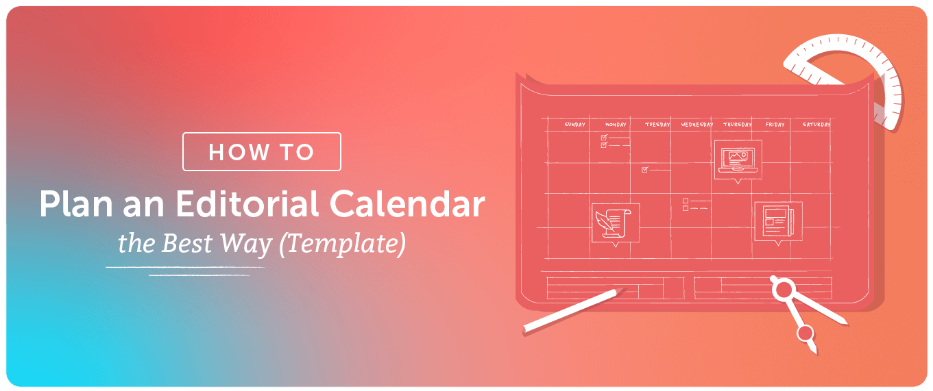 How to Create an Editorial Calendar the Best Way (Template)