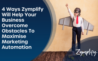4 Ways Zymplify Will Help Your Business Overcome Obstacles To Maximise Marketing Automation | Zymplify