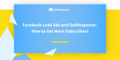 Facebook Lead Ads and GetResponse: How to Get More Subscribers