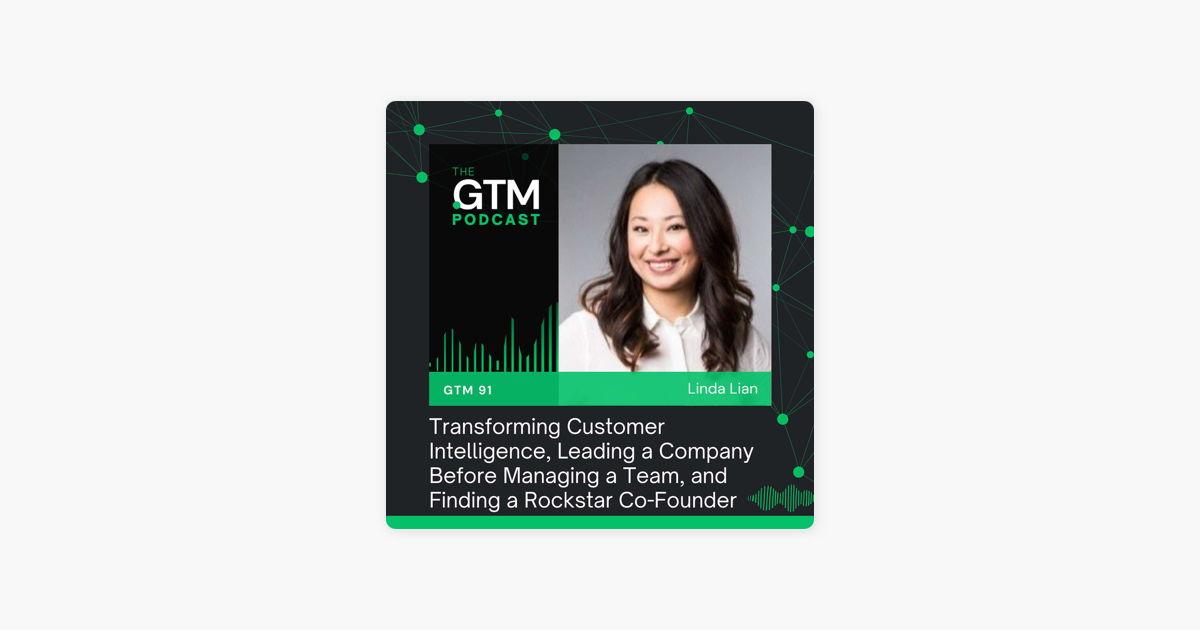 ‎The GTM Podcast: GTM 91: Transforming Customer Intelligence, Leading a Company Before Managing a Team and Finding a Rockstar Co-Founder with Linda Lian on Apple Podcasts