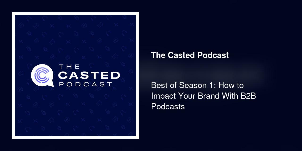 Best of Season 1: How to Impact Your Brand With B2B Podcasts 