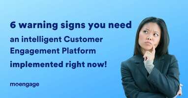 Why Use Customer Engagement Platform: 6 Signs You Need One ASAP!