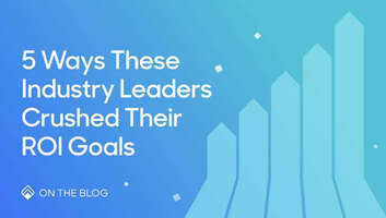 These 5 industry leaders are crushing their ROI goals
