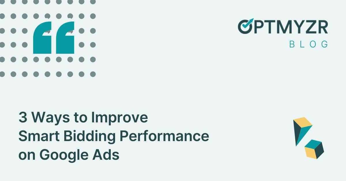3 Ways to Improve Smart Bidding Performance on Google Ads