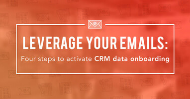 Leverage your emails: Four steps to activate CRM data onboarding