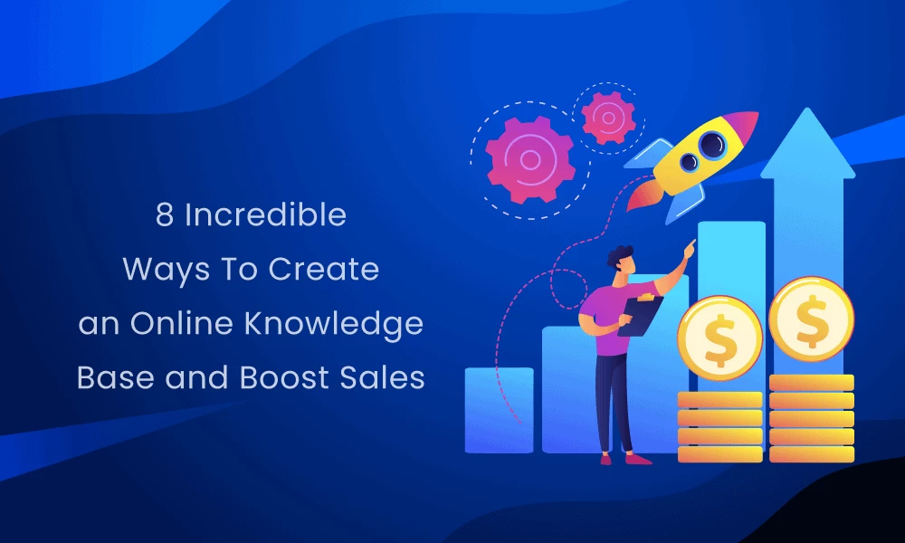 8 Incredible Ways To Create an Online Knowledge Base and Boost Sales