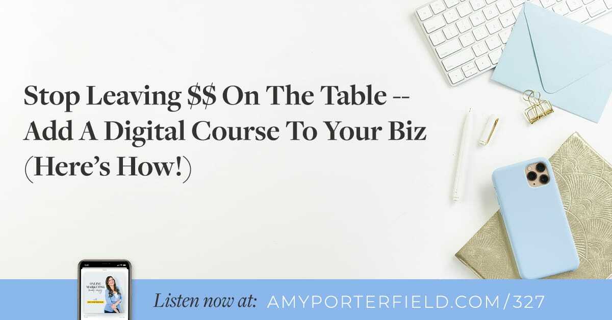 #327: Stop Leaving $$ On The Table - Add A Digital Course To Your Biz (Here's How!)