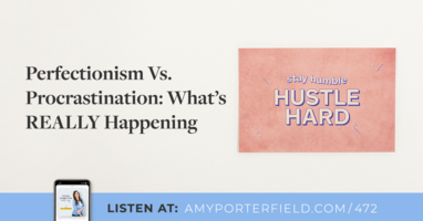 #472: Perfectionism Vs. Procrastination: What's REALLY Happening