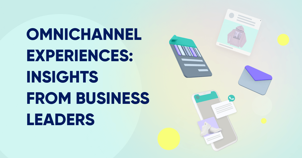 Omnichannel experiences: Insights from business leaders