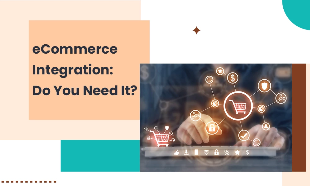 eCommerce Integration: Do You Need It?