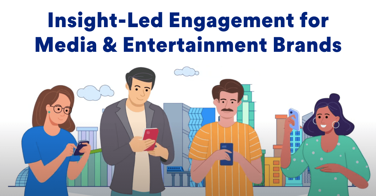 Insights-Led Engagement For Media & Entertainment Brands To Engage And Retain Customers