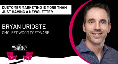 Customer Marketing Is More Than Just Having a Newsletter w/ Bryan Urioste, CMO of Redwood Software [Podcast]