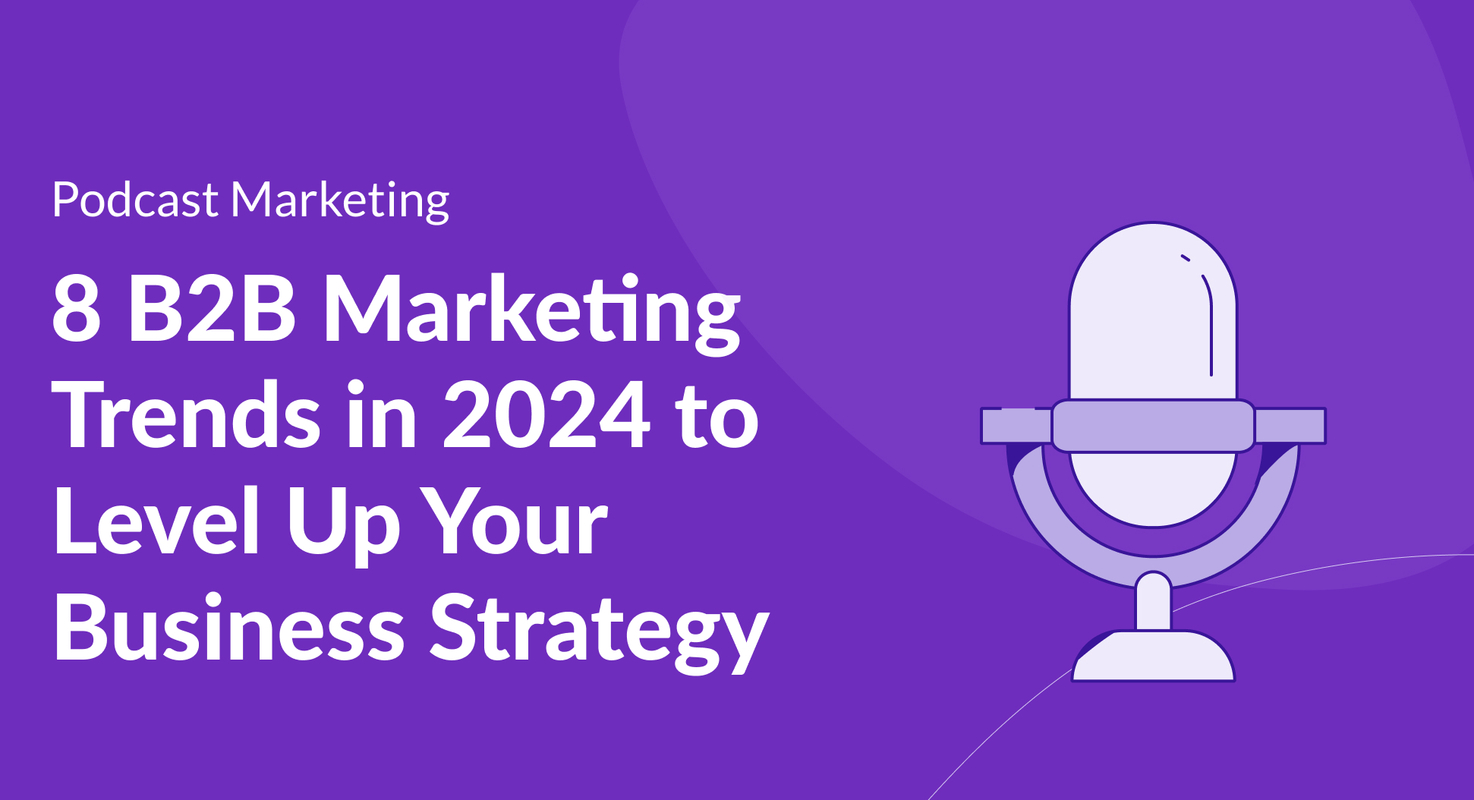 8 B2B Marketing Trends in 2024 to Level Up Your Business Strategy