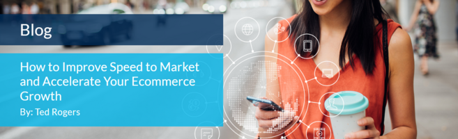 How to Improve Speed to Market and Accelerate Your Ecommerce Growth