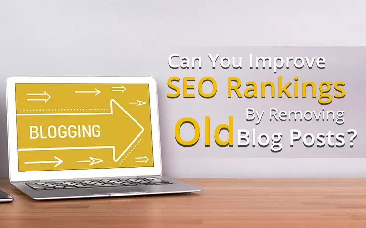 Can You Improve SEO Rankings By Removing Old Blog Posts?