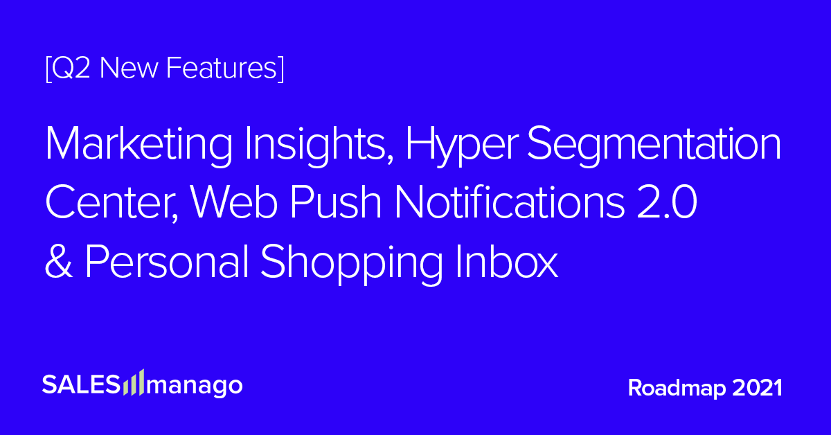 Q2 2021 Roadmap: New, great stuff for eCommerce: AI driven insights and tips for Marketers, Hyper Segmentation, Web Push 2.0, and the only and first on the market Personal Shopping Inbox  |  SALESmanago – AI Customer Data Platform with Omnichannel Execution