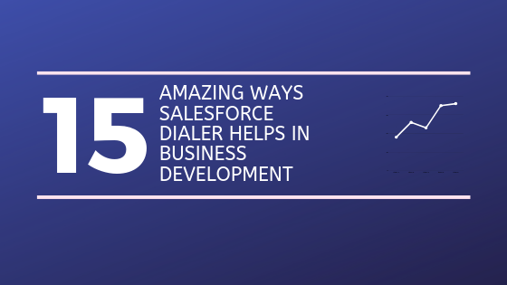 15 Ways Salesforce Dialer Software Helps in Business Development