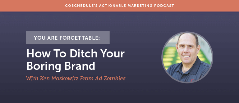 You Are Forgettable: How To Ditch Your Boring Brand With Ken Moskowitz From Ad Zombies [AMP 140]