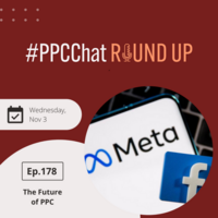 The Future of PPC | EP178 PPCChat Roundup 