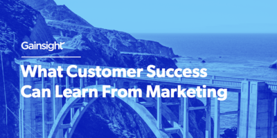 What Customer Success Can Learn From Marketing | Customer Success and Product Experience Software | Gainsight