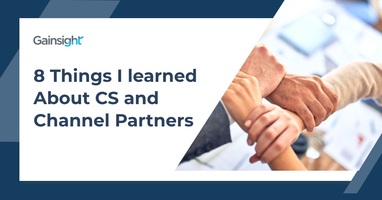 8 Things I Learned About CS and Channel Partners | Customer Success and Product Experience Software | Gainsight