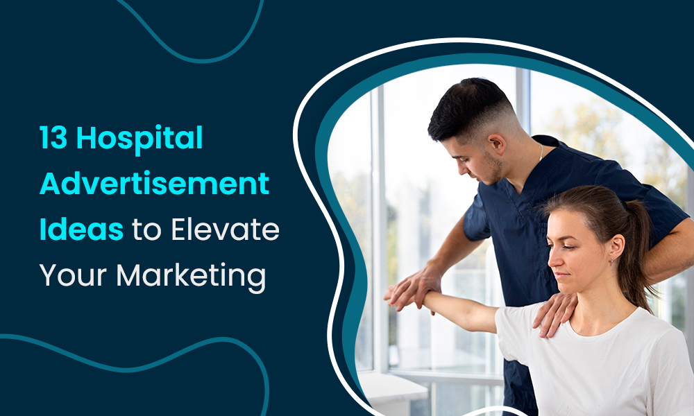 Beyond the Basics: 13 Hospital Advertisement Ideas to Elevate Your Marketing