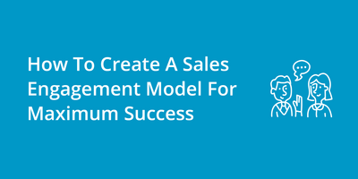 How To Create A Sales Engagement Model For Maximum Success