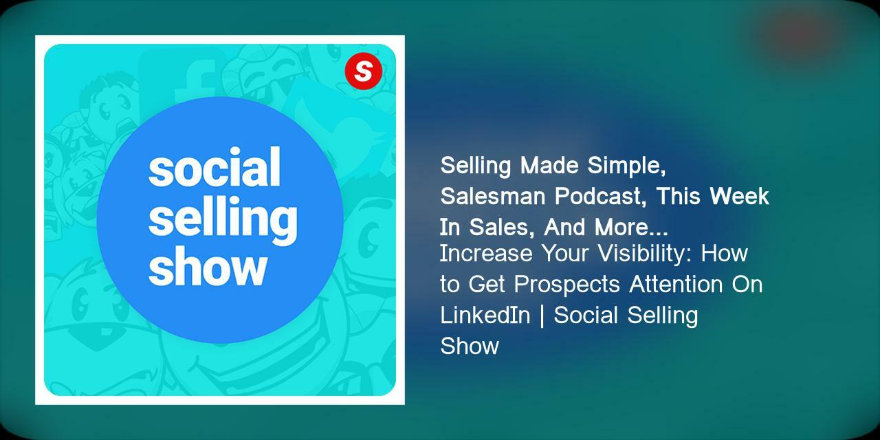 Increase Your Visibility: How to Get Prospects Attention On LinkedIn | Social Selling Show
