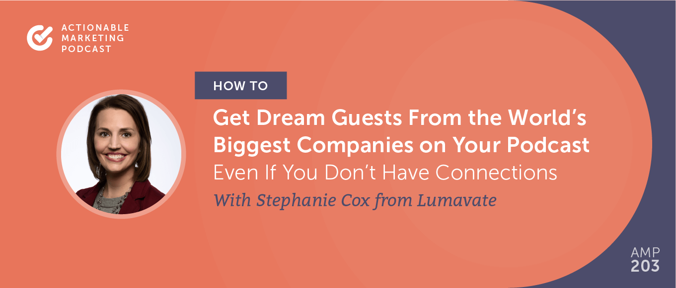 How to Get Dream Guests From the World's Biggest Companies on Your Podcast Even If You Don't Have Connections With Stephanie Cox From Lumavate [AMP 203]