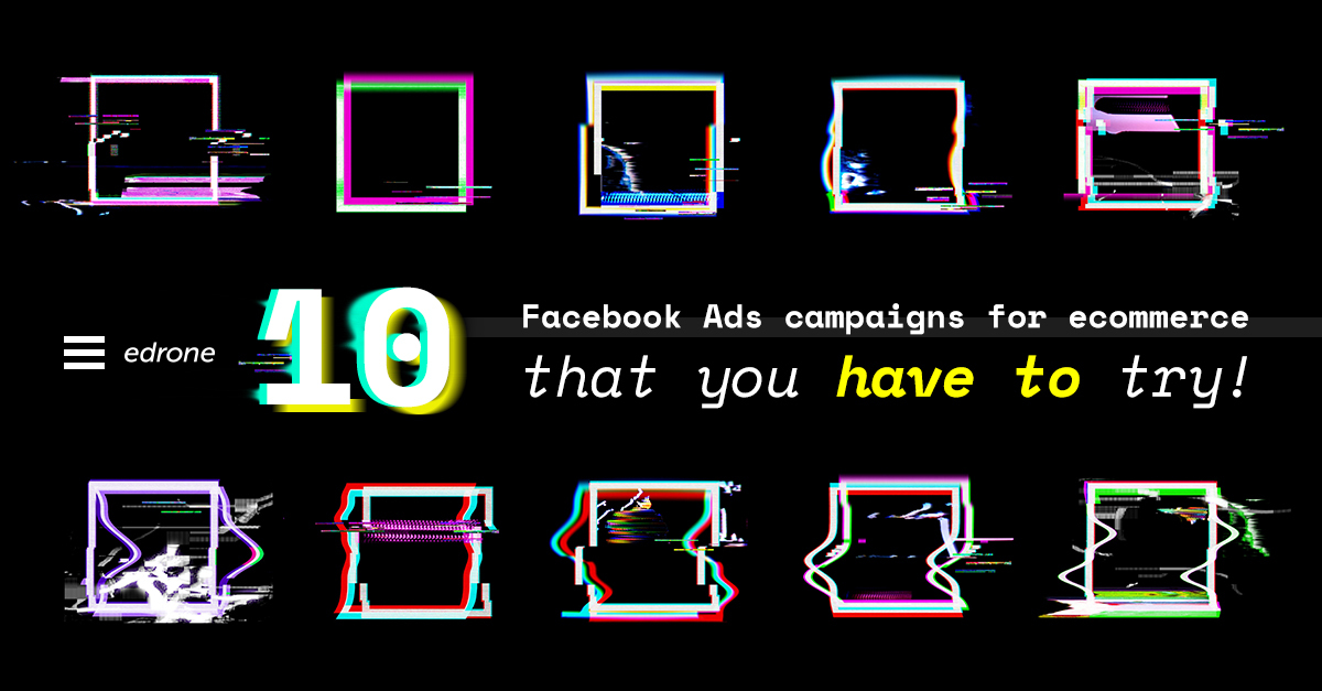 10 Facebook Ads campaigns for eCommerce that you have to try!