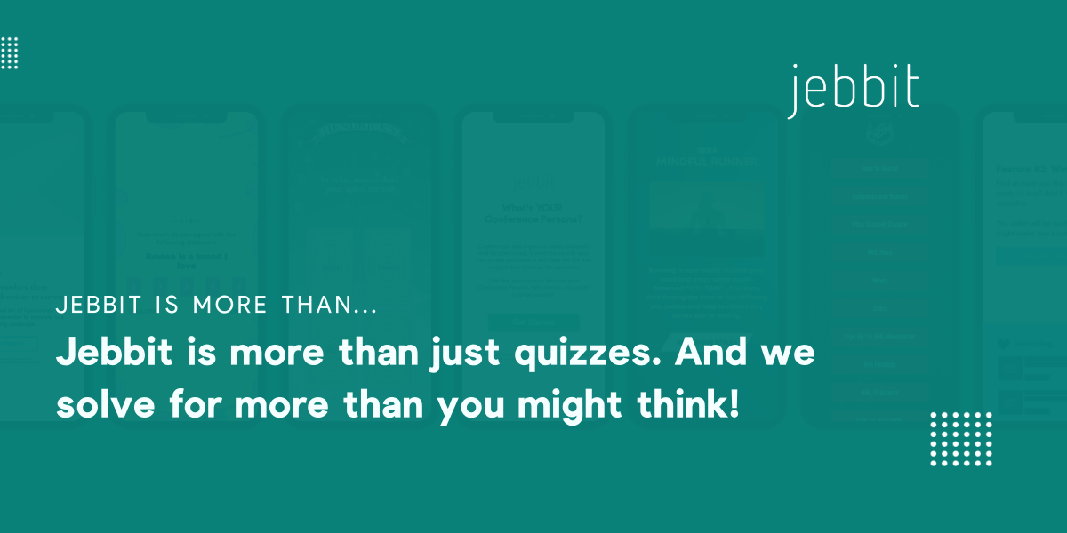 JEBBIT IS MORE THAN JUST QUIZZES - AND WE SOLVE FOR MORE THAN YOU MIGHT THINK!
