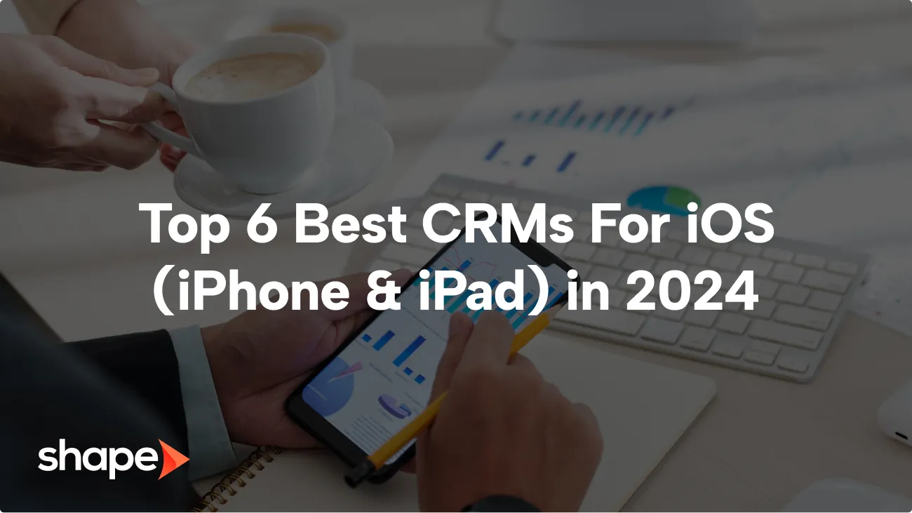 Top 6 Best CRMs For iOS (iPhone & iPad) in 2024