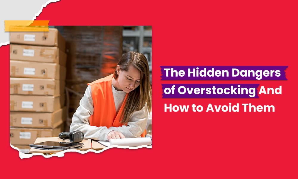 The Hidden Dangers of Overstocking And How to Avoid Them