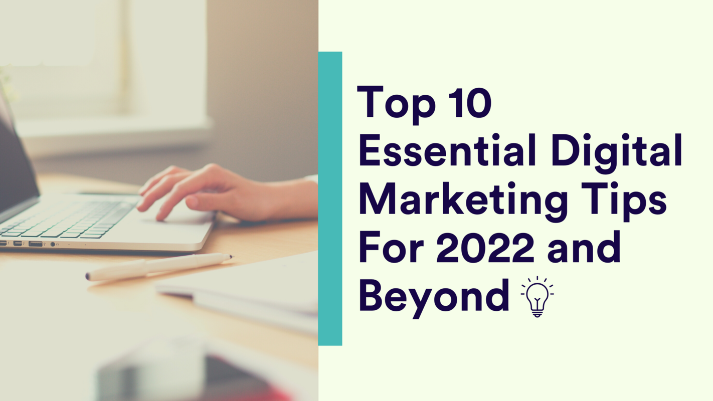 Top 10 Essential Digital Marketing Tips For 2022 and Beyond