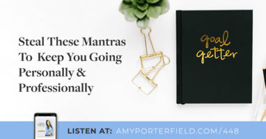 #448: Steal These Mantras To Keep You Going Personally & Professionally 