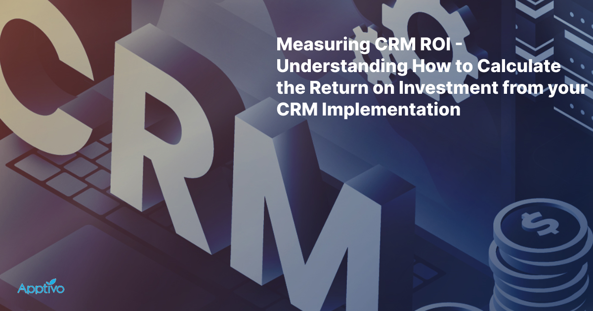 Measuring CRM ROI: Understanding how to calculate the return on investment from your CRM implementation