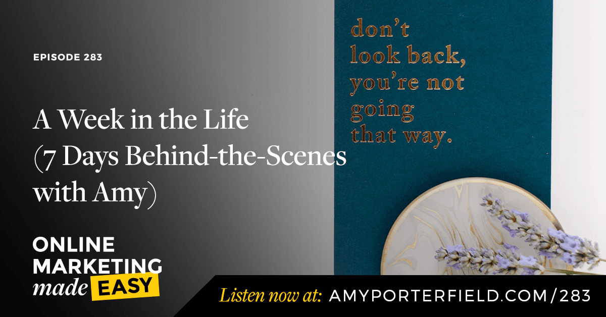 #283: A Week in the Life (7 Days Behind-the-Scenes with Amy)