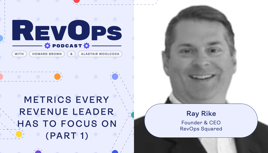 Metrics Every Revenue Leader has to Focus on Right Now with Ray Rike (Part 1) [Ep. 50] - Revenue.io