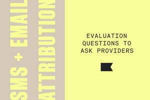 6 email and SMS attribution questions to ask when shopping for a marketing platform