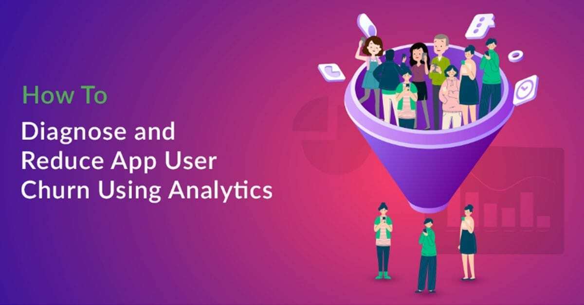How to Diagnose and Reduce Churn for Your Mobile App Using Analytics in 2021