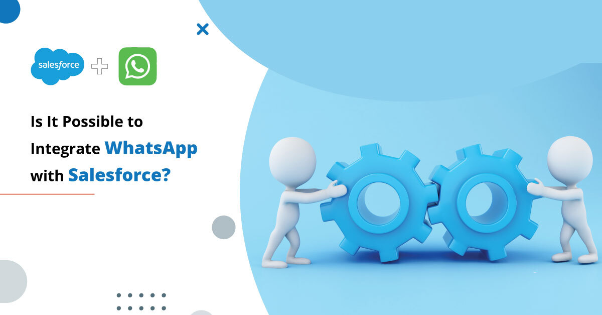 Is It Possible to Integrate WhatsApp with Salesforce?